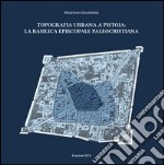 Topografia urbana a Pistoia. La basilica episcopale paleocristiana libro