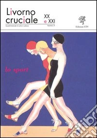 Livorno cruciale XX e XXI. Quadrimestrale di arte e cultura. Vol. 9: Lo sport libro