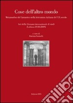 Cose dell'altro mondo. Metamorfosi del fantastico nella letteratura italiana del XX secolo. Atti della giornata internazionale di studi (Lubiana 29 ottobre 2009)