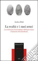 La realtà e i suoi sensi. La costituzione fenomenologica della percezione e l'orizzonte del naturalismo libro