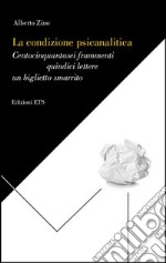 La condizione psicanalitica. Centocinquantasei frammenti, quindici lettere, un biglietto libro