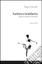 Il pittore e la ballerina. Storia vicina e lontana