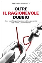 Oltre il ragionevole dubbio. Prove scientifiche per il tracciamento delle responsabilità nei disastri e sinistri industriali libro