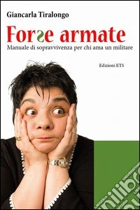 Forse armate. Manuale di sopravvivenza per chi ama un militare libro