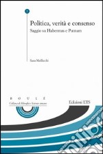 Politica, verità e consenso. Saggio su Habermas e Putnam libro