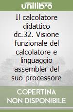 Il calcolatore didattico dc.32. Visione funzionale del calcolatore e linguaggio assembler del suo processore libro