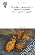 Esclusione, emarginazione integrazione sociale. Nuove prospettive pedagogiche libro