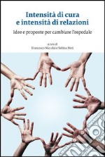 Intensità di cura e intensità di relazioni. Idee e proposte per cambiare l'ospedale libro