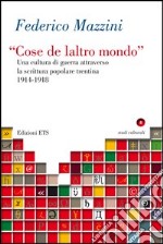 «Cose de laltro mondo». Una cultura di guerra attraverso la scrittura popolare trentina 1914-1918 libro