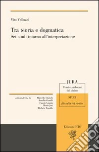 Tra teoria e dogmatica. Sei studi intorno all'interpretazione