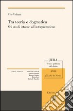 Tra teoria e dogmatica. Sei studi intorno all'interpretazione libro