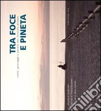 Tra foce e pineta. Volti, paesaggi e parole dal litorale pisano. Ediz. illustrata libro