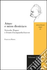 Attore e mimo dionisiaco. Nietzsche, Wagner e il teatro d'avanguardia francese libro