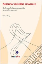 Nessuno vorrebbe rinascere. Da Leopardi alla storia di un'idea tra antichi e moderni libro