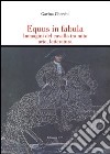 Equus in fabula. Immagini del cavallo tra mito, arte, letteratura libro di Cherchi Gavina