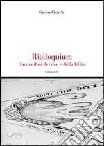 Risiloquium. Anamorfosi del riso e della follia libro