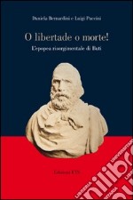 «O libertade o morte!» L'epopea risorgimentale di Buti libro