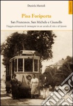 Pisa Foriporta. San Francesco, San Michele e Cisanello. Viaggio attraverso le immagini in un secolo di vita e di lavoro libro