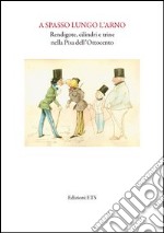 A spasso lungo l'Arno. Redingote, cilindri e trine nella Pisa dell'ottocento libro