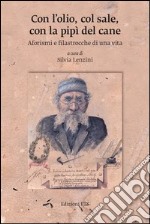 Con l'olio, col sale, con la pipì del cane. Aforismi e filastrocche di una vita