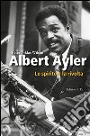 Albert Ayler. Lo spirito e la rivolta libro