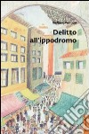 Delitto all'ippodromo libro di Fontani Giuliano