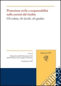 Protezione civile e responsabilità nella società del rischio. Chi valuta, chi decide, chi giudica libro