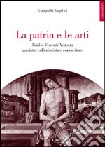 La patria e le arti. Emilio Visconti Venosta patriota, collezionista e conoscitore