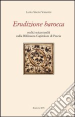 Erudizione barocca. Codici seicenteschi nella biblioteca capitolare di Pescia libro