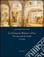 La farmacia Bottari a Pisa. Trecento anni di ricordi 1713-2013