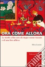 Ora come allora. Le ricette a km zero di cinque nonne toscane e di una oro allieva