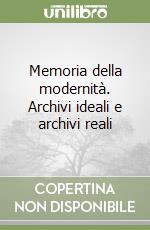 Memoria della modernità. Archivi ideali e archivi reali libro