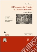 Il disinganno dei principi in Demetrio moscovita. Azione tragica libro