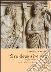 Sive deus sive dea. La presenza della religione nello sviluppo della società romana libro