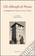 Gli alberghi di Pescia. Un alloggiamento di transito tra Lucca e Firenze libro