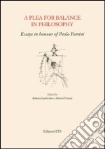 A Plea for balance in philosophy. Essays in honour of Paolo Parrini libro