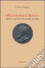 «Naturamque novat». Simboli e significati delle medaglie di Galileo. Ediz. illustrata libro