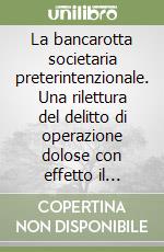 La bancarotta societaria preterintenzionale. Una rilettura del delitto di operazione dolose con effetto il fallimento libro