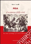 Pisa. Il romanzo della città. La storia, i personaggi, gli aneddoti, le emozioni libro