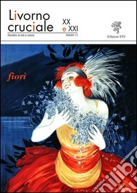 Livorno cruciale XX e XXI. Quadrimestrale di arte e cultura. Vol. 12: Fiori libro
