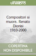 Compositori si muore. Renato Dionisi 1910-2000 libro