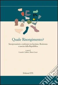 Quale Risorgimento? Interpretazioni a confronto tra fascismo, resiste nza e nascita della repubblica libro