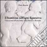 Il bambino nell'arte figurativa. Con accenni all'arte ittita, greca, etrusca e romana