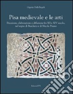 Pisa medievale e le arti. Ricezione, elaborazione e diffusione fra XII e XIV secolo, nel segno di Buscheto e di Nicola Pisano libro