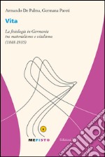 Vita. La fisiologia in Germania tra materialismo e vitalismo (1848-1935)