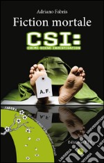 Fiction mortale. CSI: crime scene investigation libro