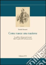 Come nasce una nazione. La politica dei governi toscani dal 27 aprile 1859 all'annessione libro