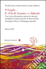 X fragile... il filo di Arianna e i labirinti. Una ricerca-formazione-azione tra sinergie scientifiche e buone pratiche di neuroscienze, psicologia clinica...