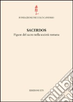 Sacerdos. Figure del sacro nella società romana. Atti del Convegno internazionale (Cividale del Friuli, 26-28 settembre 2012) libro