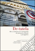 De-tutela. Idee a confronto per la salvaguardia del patrimonio culturale e paesaggistico libro